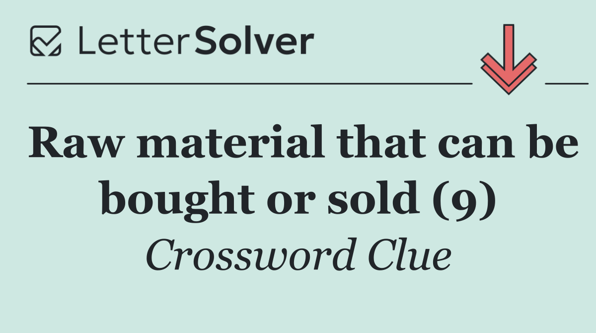 Raw material that can be bought or sold (9)