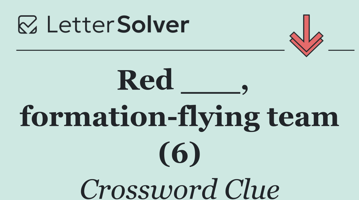 Red ___, formation flying team (6)