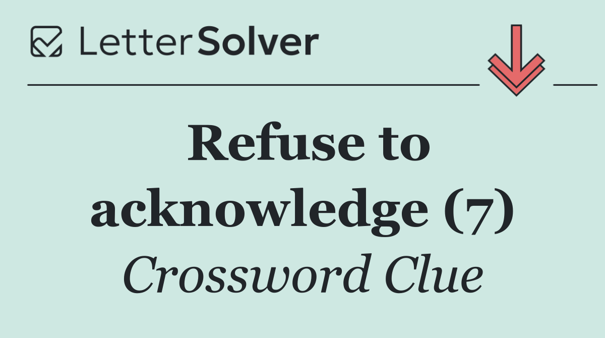 Refuse to acknowledge (7)
