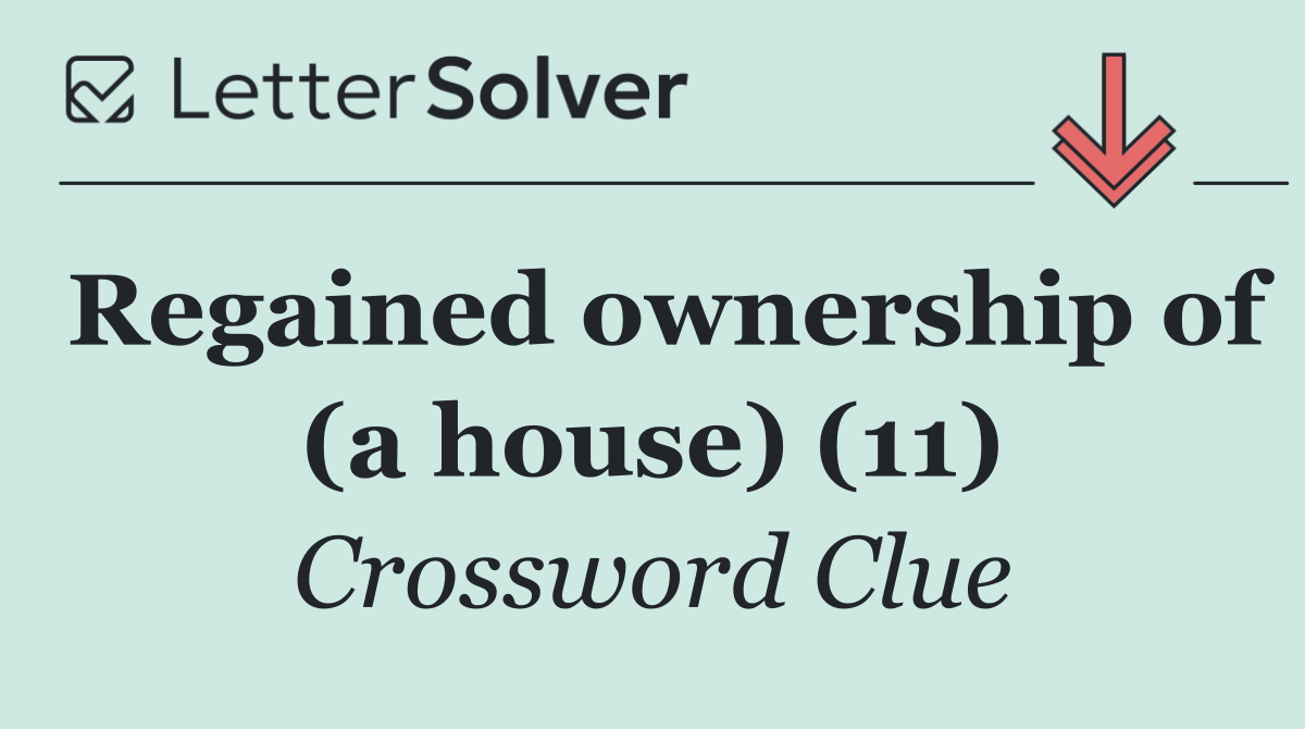 Regained ownership of (a house) (11)