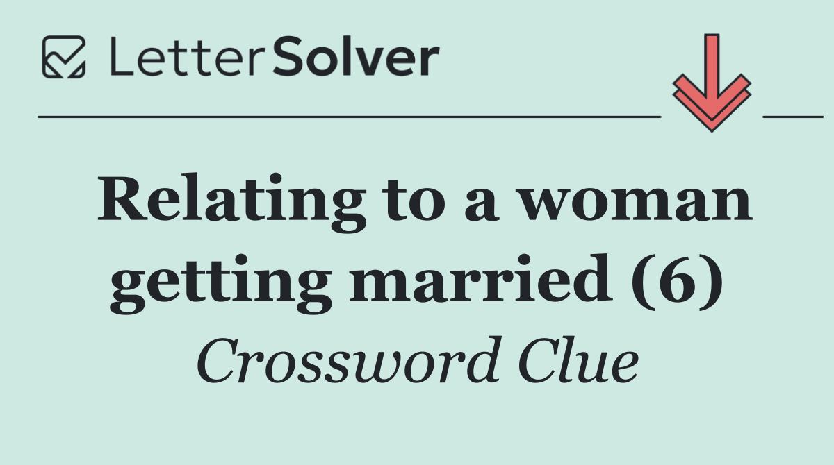 Relating to a woman getting married (6)