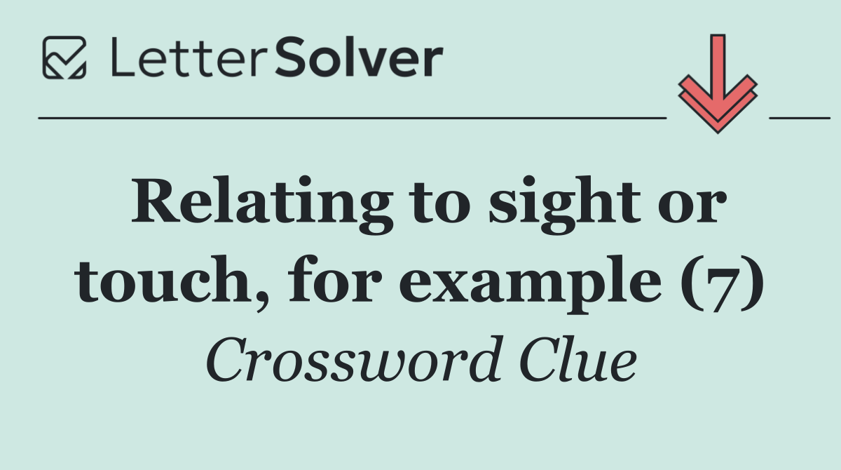 Relating to sight or touch, for example (7)