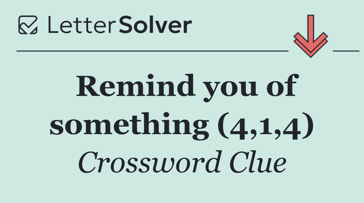 Remind you of something (4,1,4)