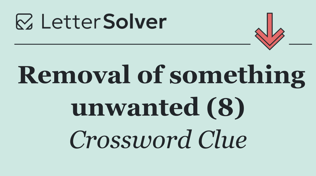 Removal of something unwanted (8)