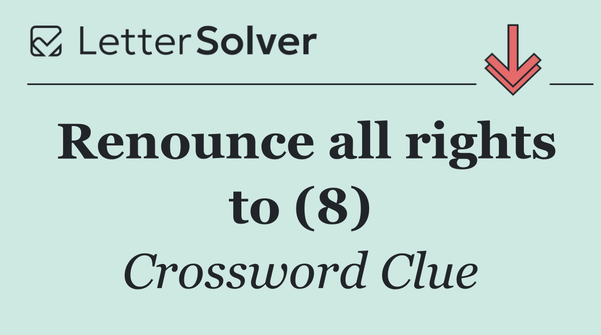 Renounce all rights to (8)