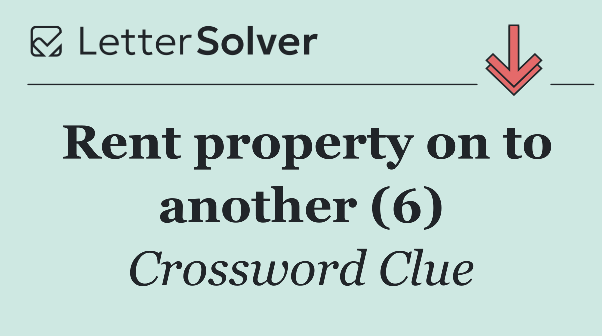 Rent property on to another (6)