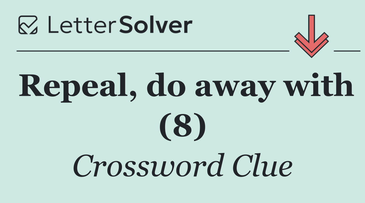 Repeal, do away with (8)