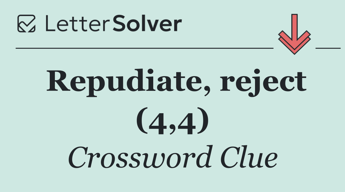 Repudiate, reject (4,4)