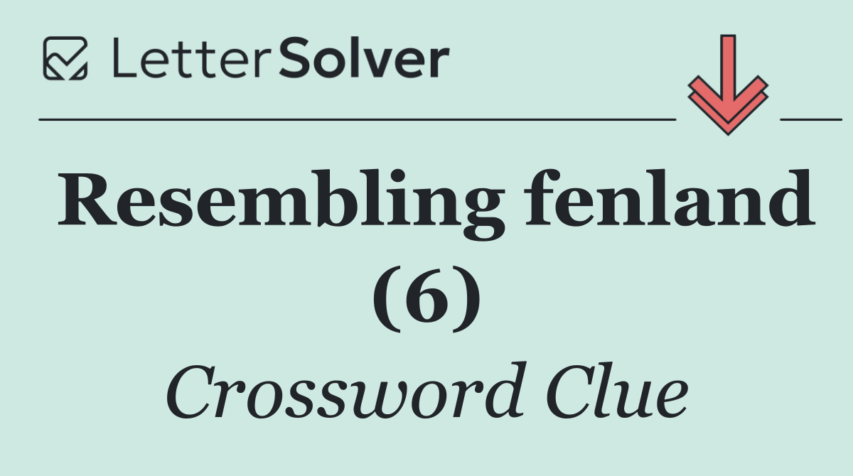 Resembling fenland (6)