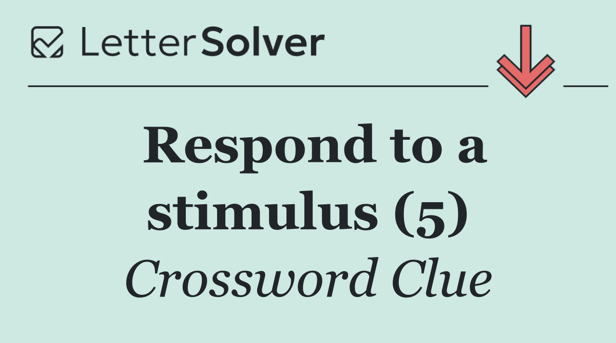 Respond to a stimulus (5)