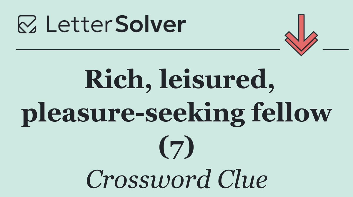 Rich, leisured, pleasure seeking fellow (7)