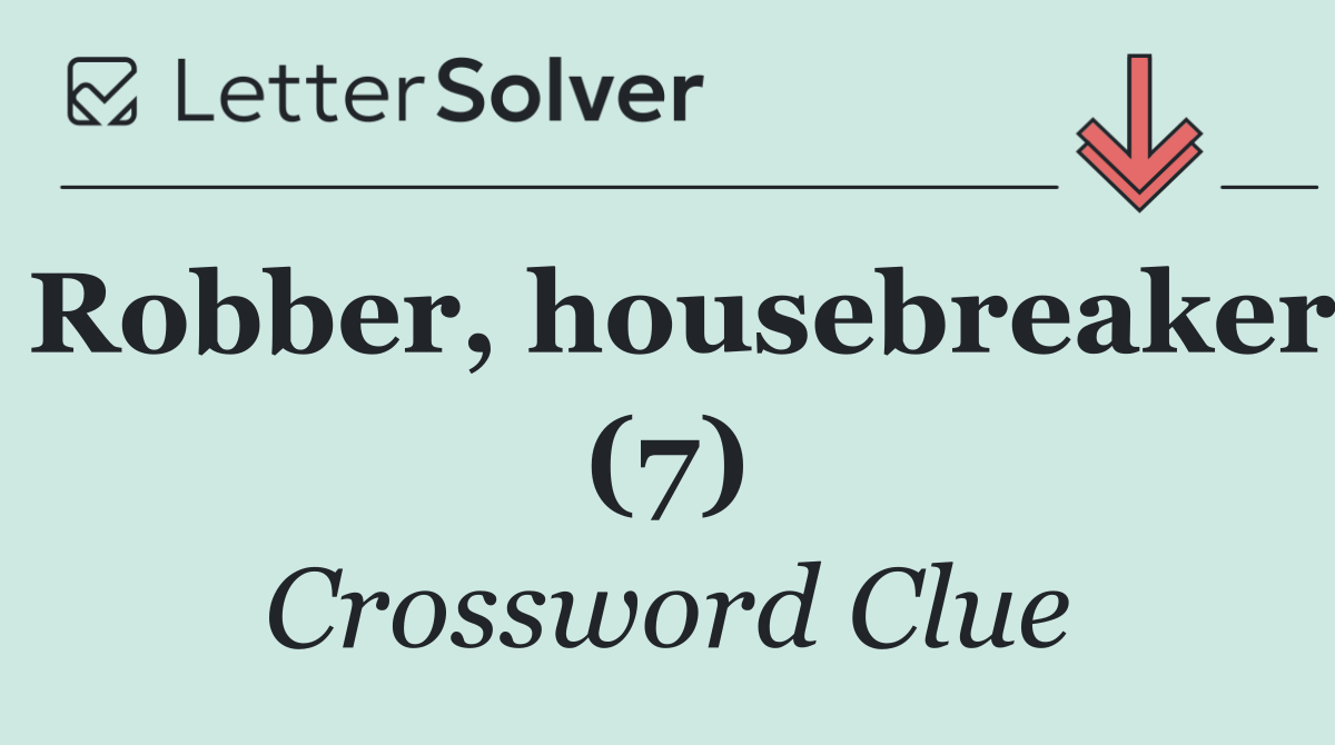 Robber, housebreaker (7)