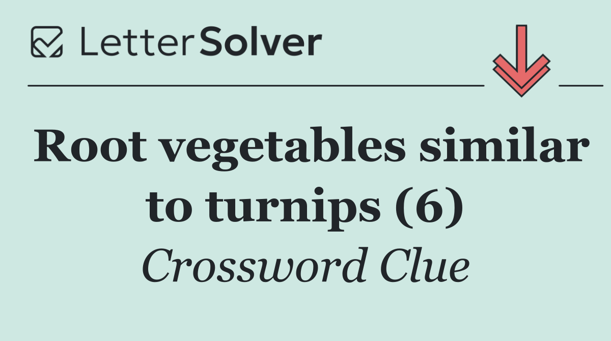 Root vegetables similar to turnips (6)
