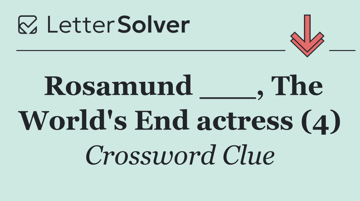 Rosamund ___, The World's End actress (4)