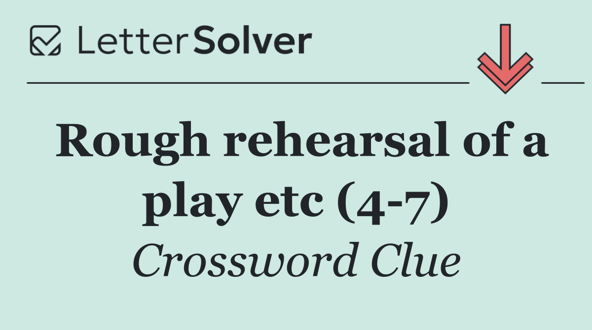 Rough rehearsal of a play etc (4 7)