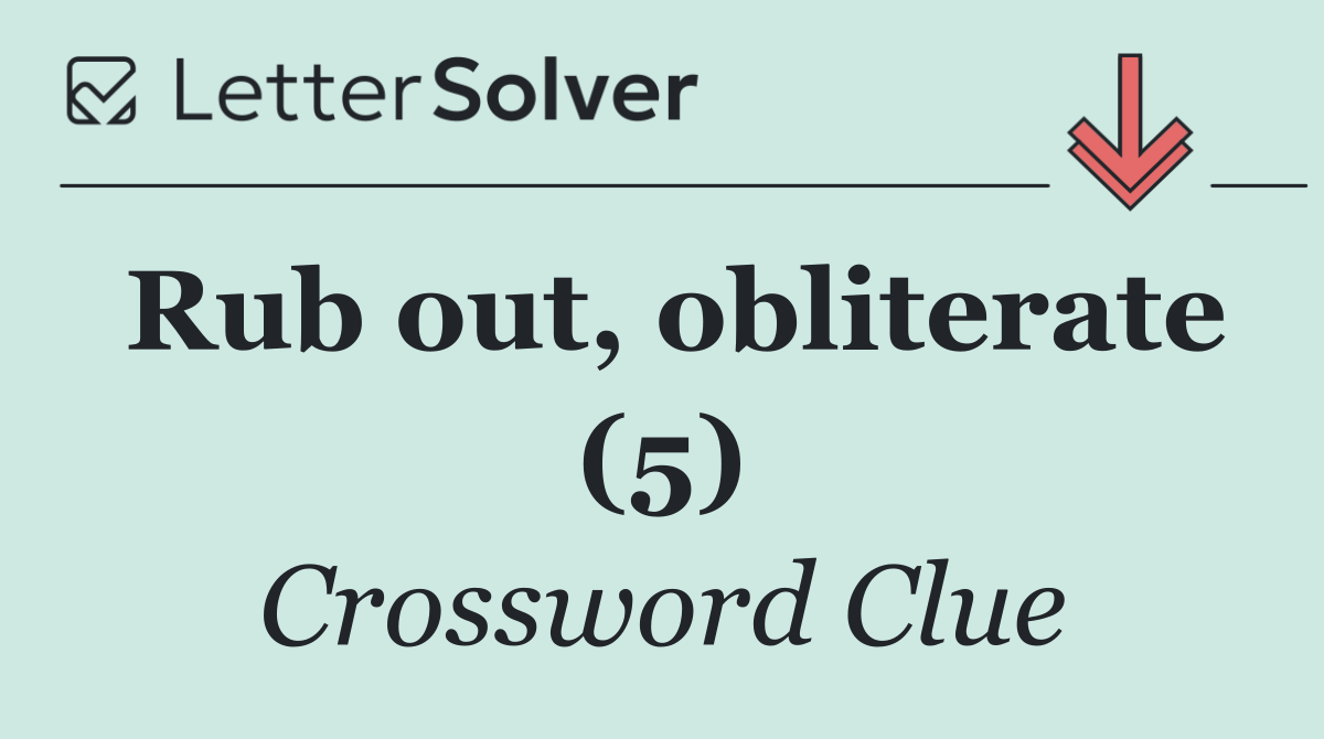 Rub out, obliterate (5)
