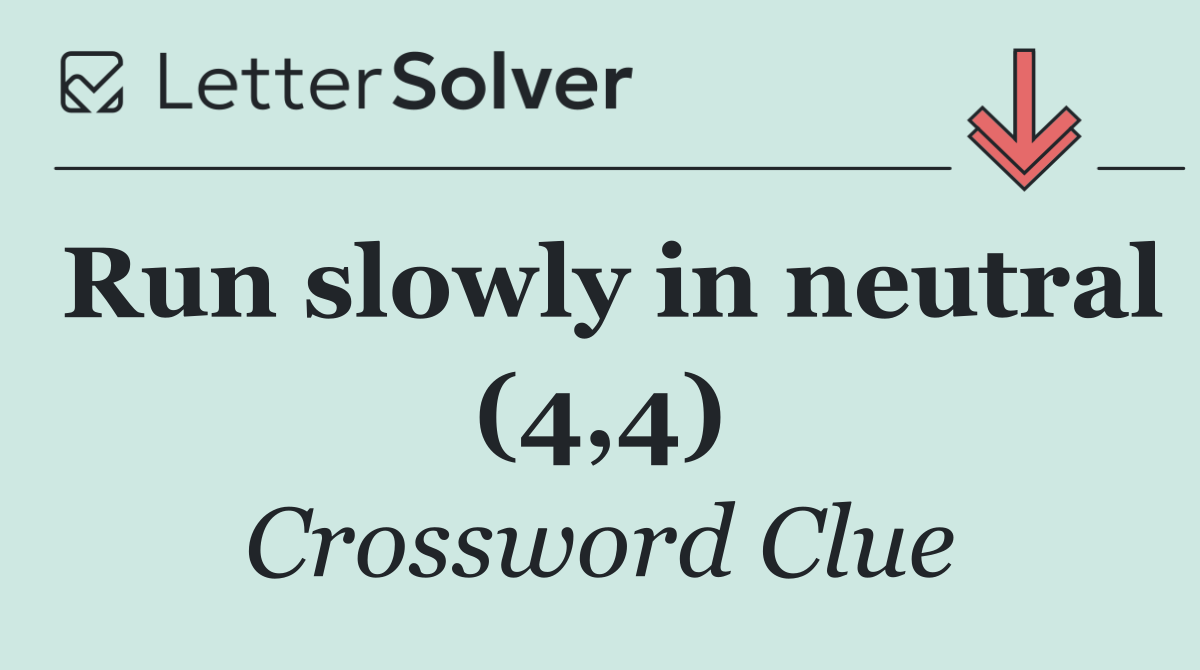 Run slowly in neutral (4,4)