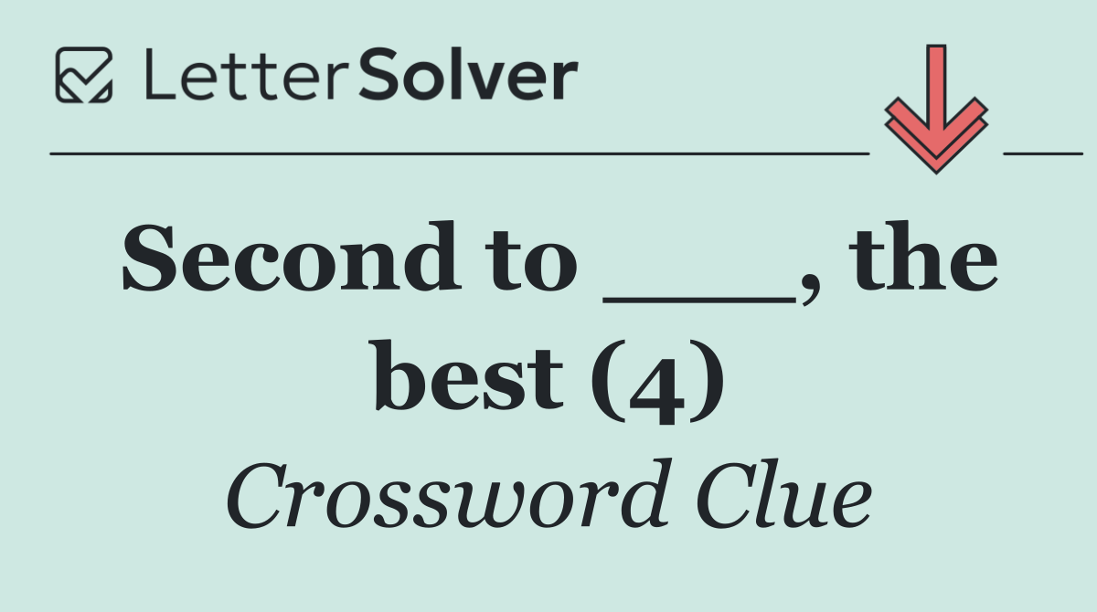 Second to ___, the best (4)