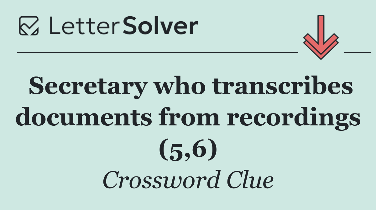 Secretary who transcribes documents from recordings (5,6)