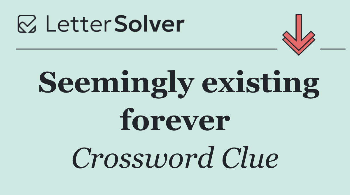 Seemingly existing forever