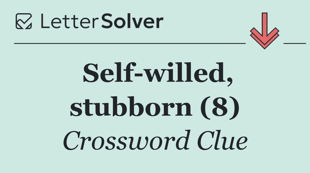 Self willed, stubborn (8)