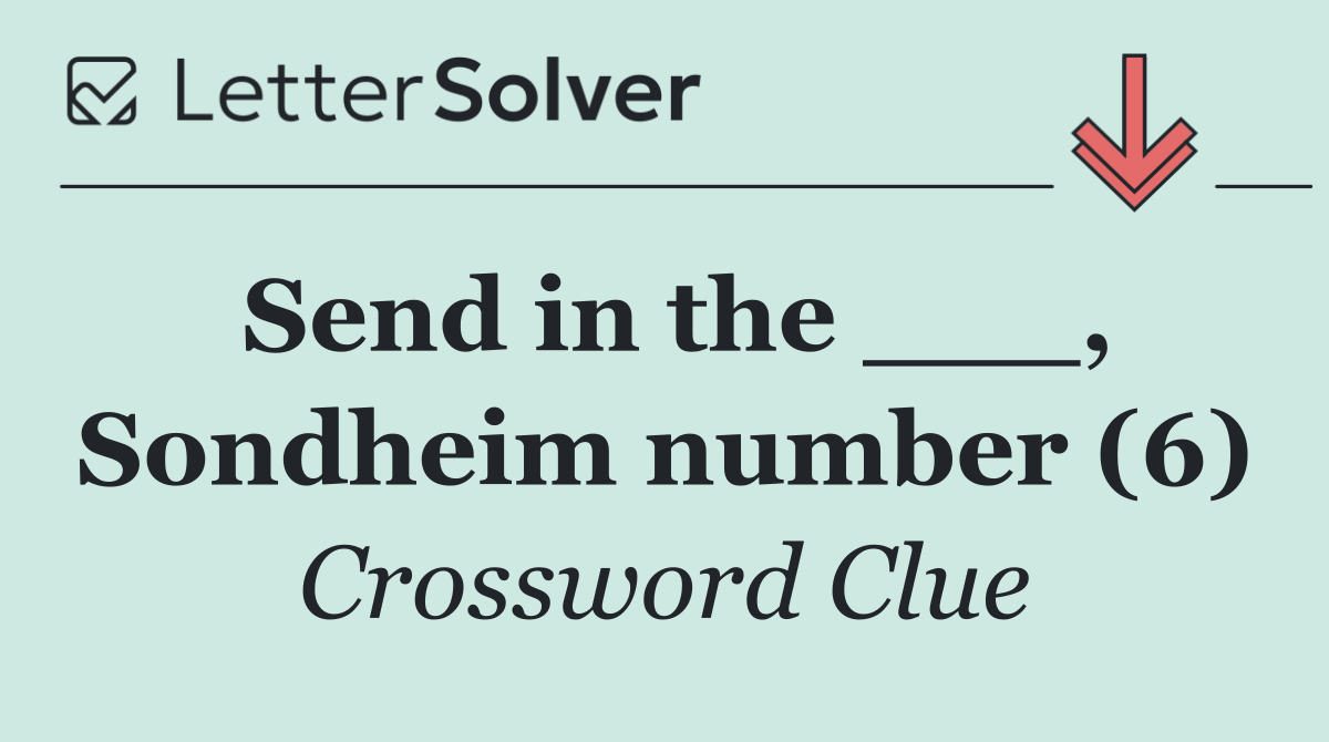 Send in the ___, Sondheim number (6)