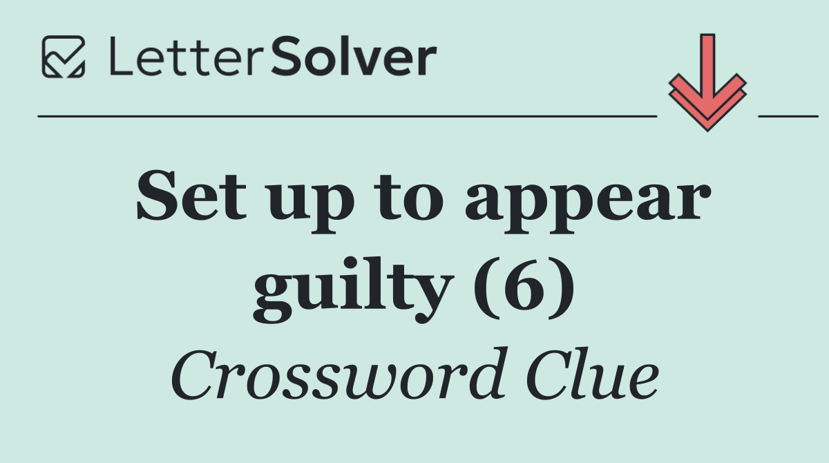 Set up to appear guilty (6)