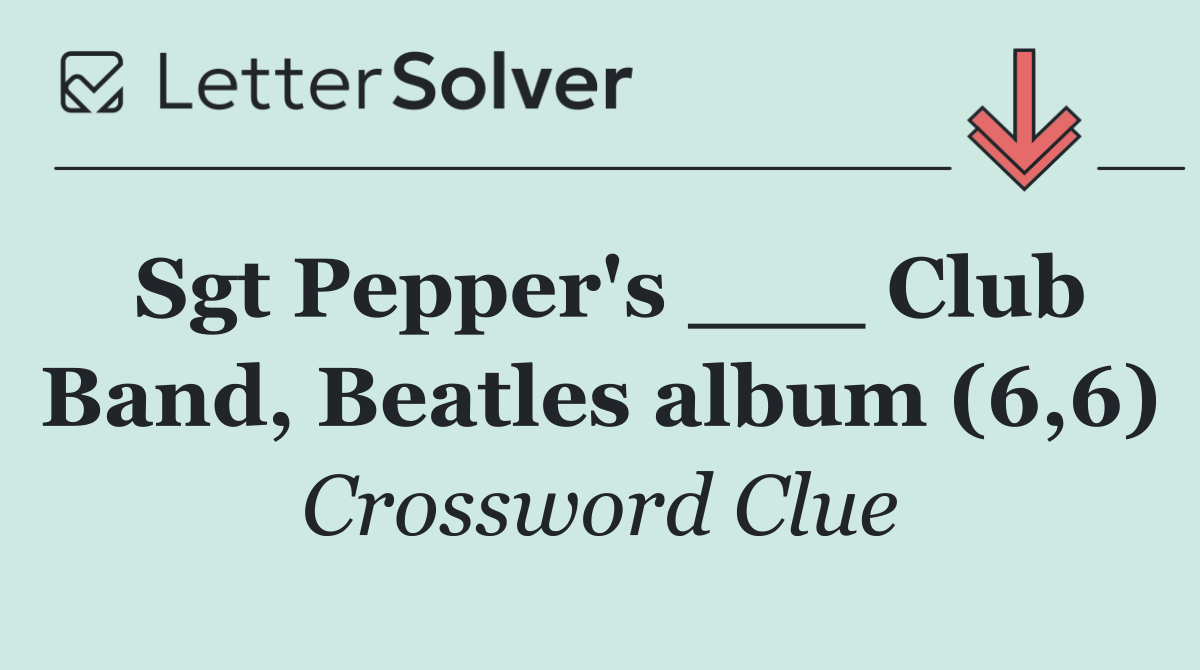 Sgt Pepper's ___ Club Band, Beatles album (6,6)