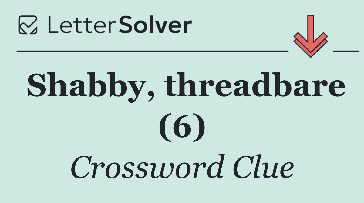Shabby, threadbare (6)