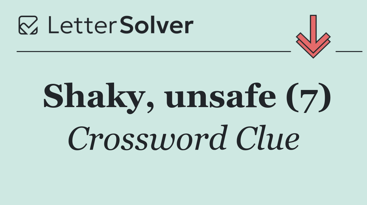 Shaky, unsafe (7)