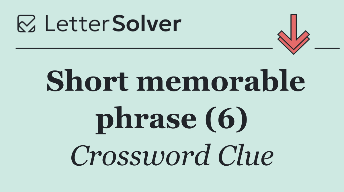 Short memorable phrase (6)