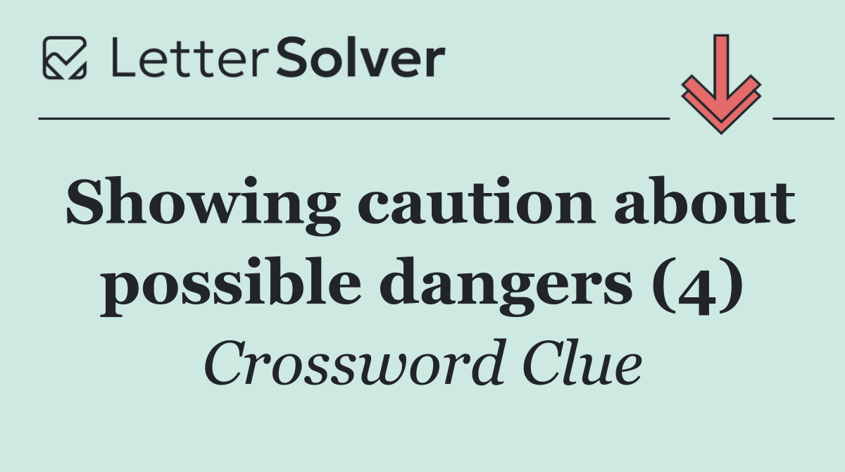 Showing caution about possible dangers (4)