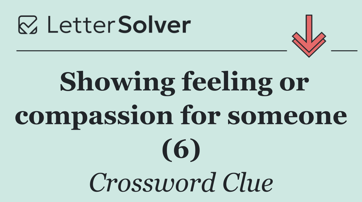 Showing feeling or compassion for someone (6)