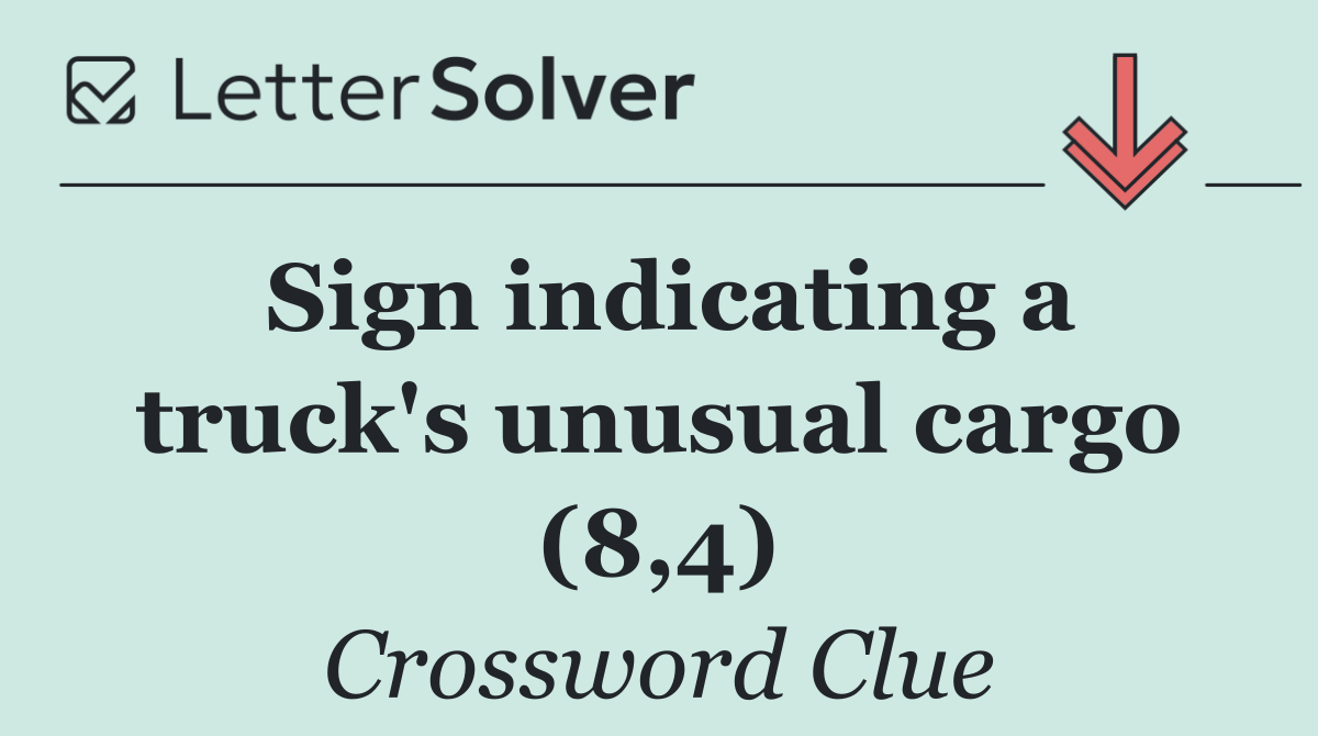 Sign indicating a truck's unusual cargo (8,4)
