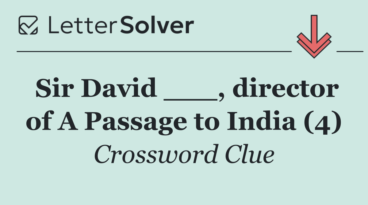 Sir David ___, director of A Passage to India (4)