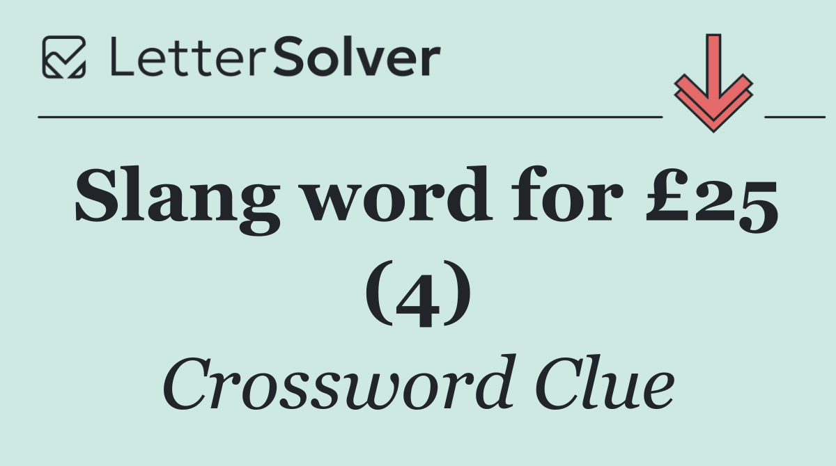 Slang word for £25 (4)