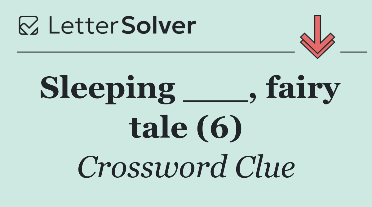 Sleeping ___, fairy tale (6)