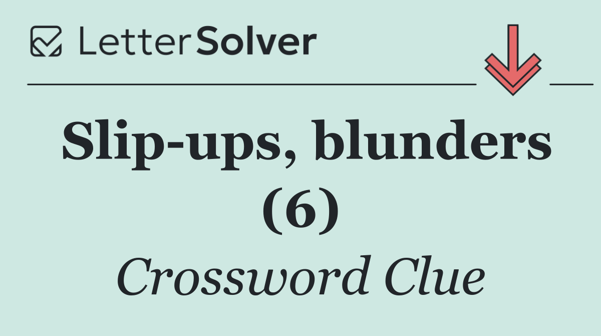 Slip ups, blunders (6)