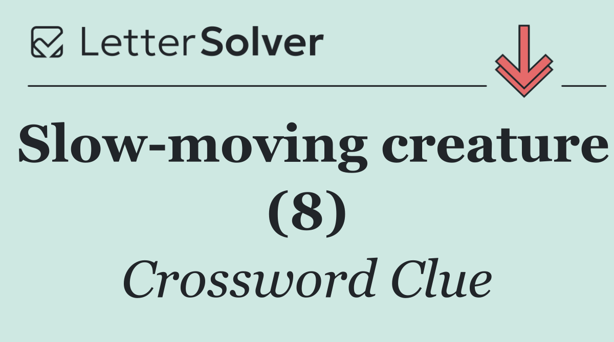 Slow moving creature (8)
