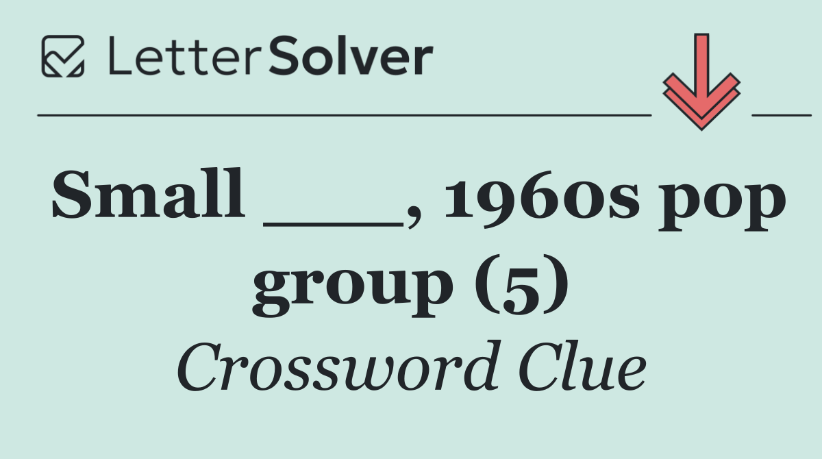 Small ___, 1960s pop group (5)
