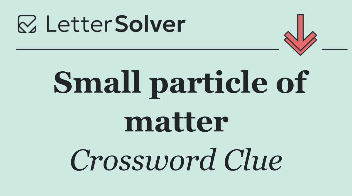 Small particle of matter