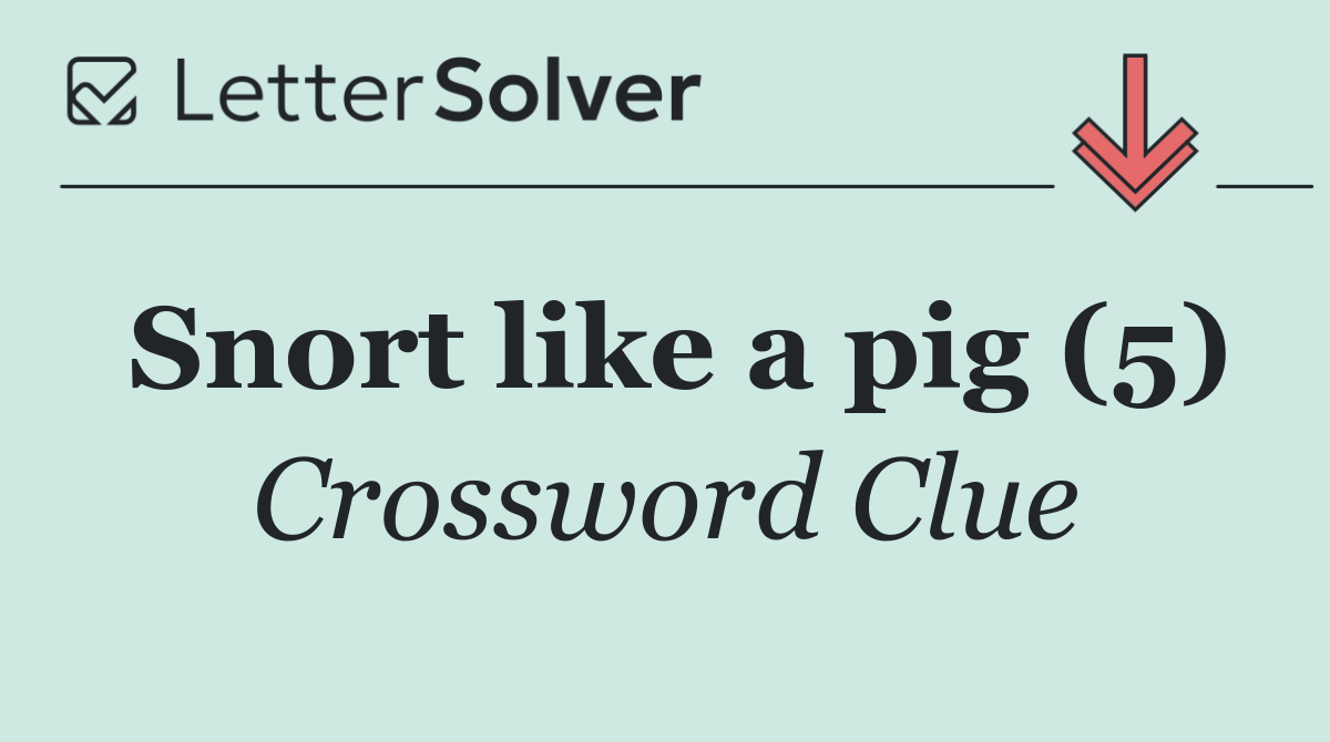 Snort like a pig (5)