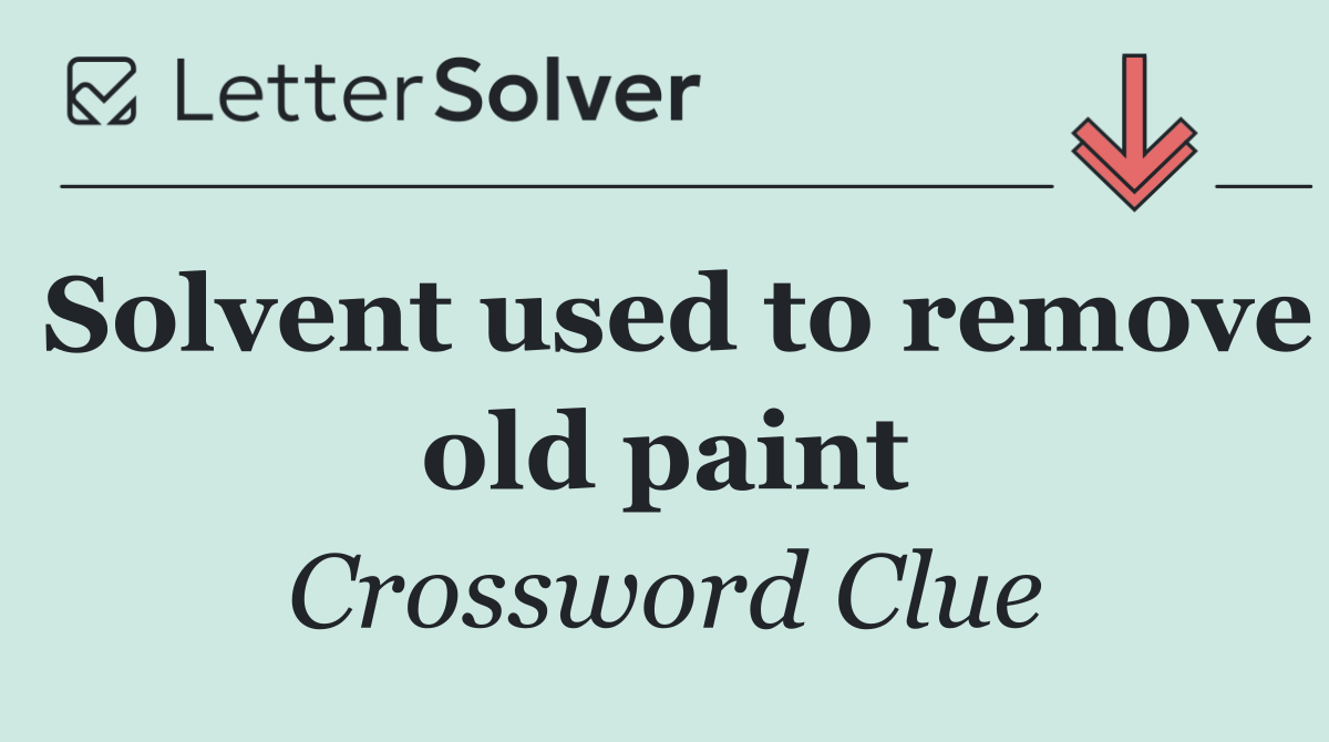 Solvent used to remove old paint