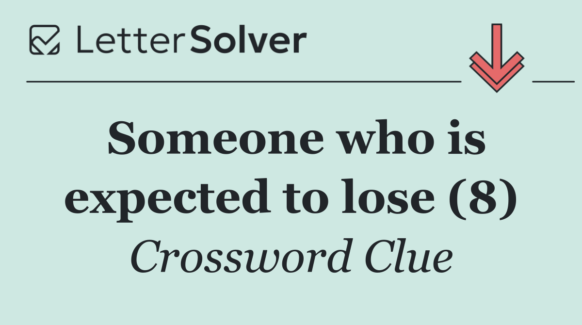 Someone who is expected to lose (8)