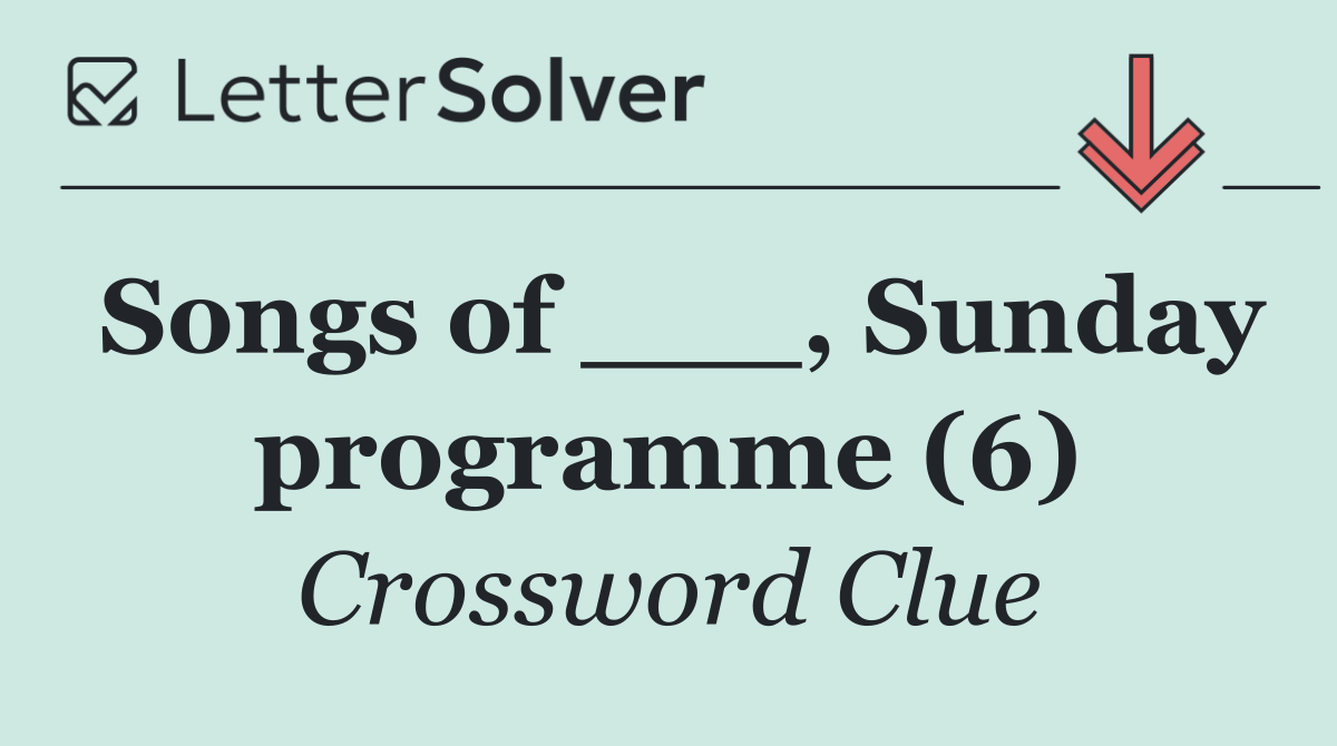Songs of ___, Sunday programme (6)
