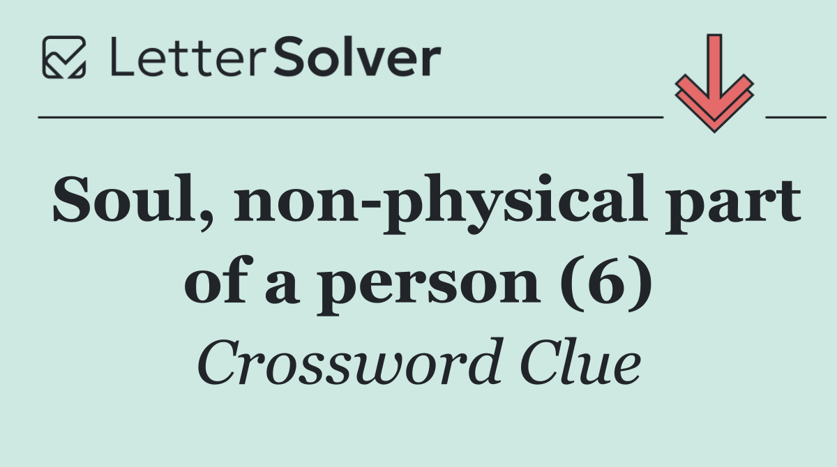 Soul, non physical part of a person (6)