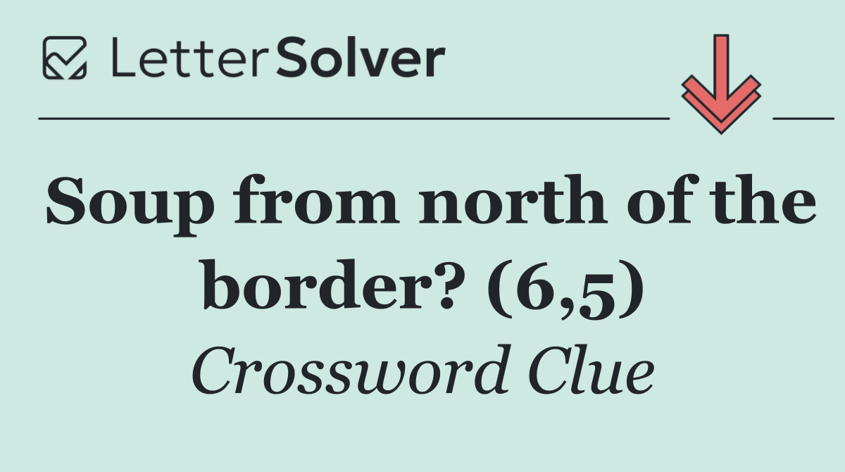 Soup from north of the border? (6,5)