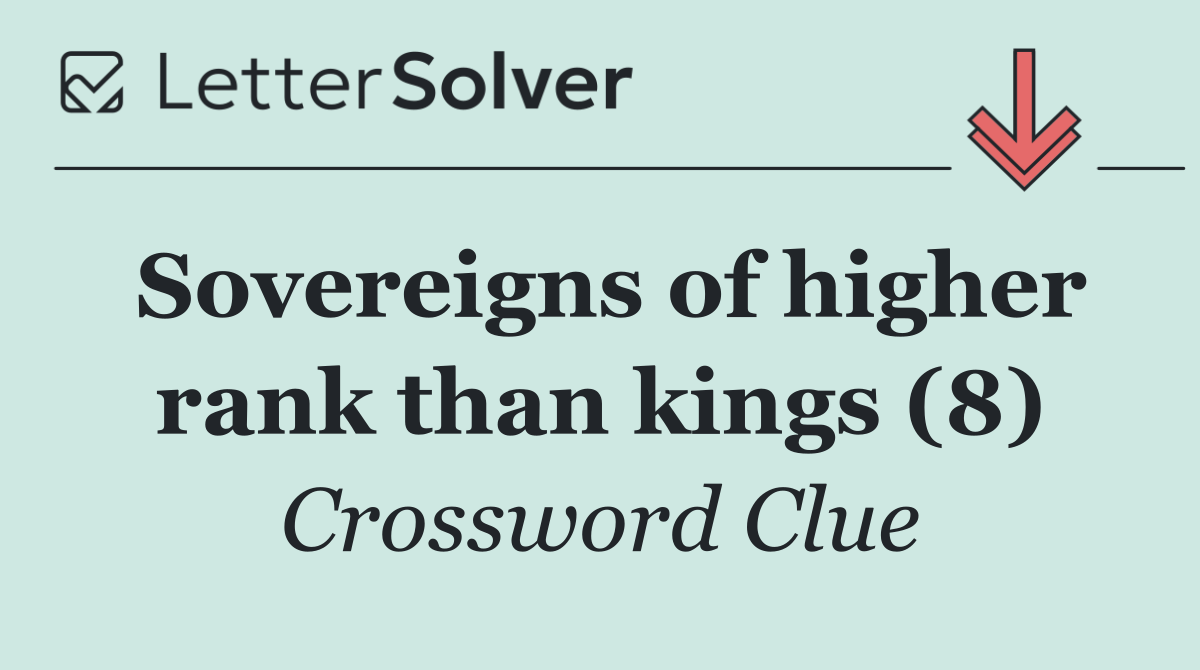 Sovereigns of higher rank than kings (8)