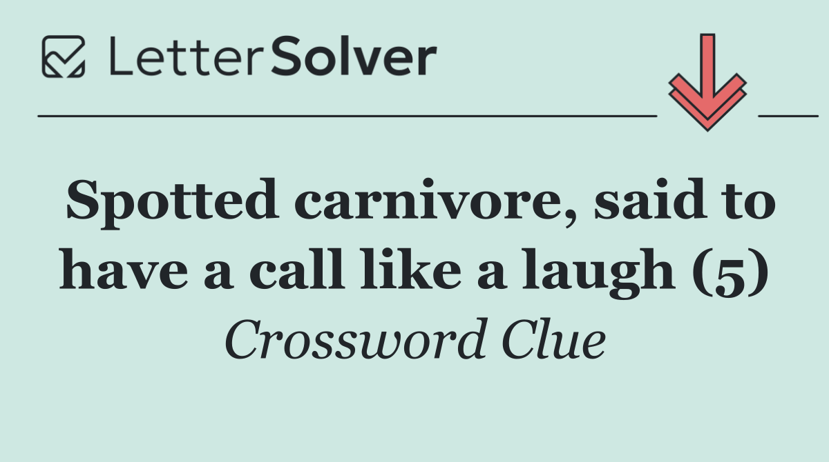 Spotted carnivore, said to have a call like a laugh (5)