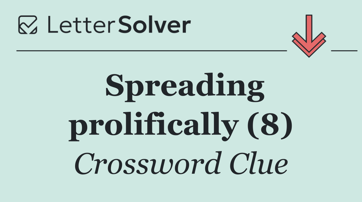 Spreading prolifically (8)